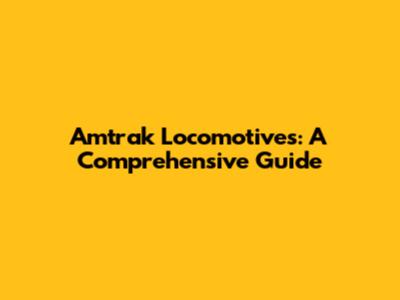 Amtrak Locomotives: A Comprehensive Guide