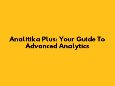 Analitika Plus: Your Guide To Advanced Analytics