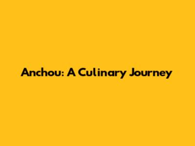 Anchou: A Culinary Journey