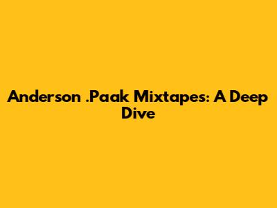 Anderson .Paak Mixtapes: A Deep Dive