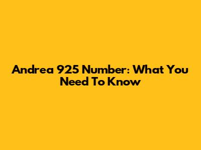 Andrea 925 Number: What You Need To Know