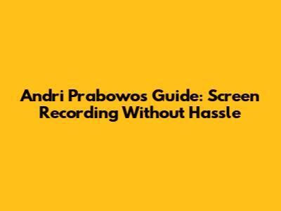 Andri Prabowo's Guide: Screen Recording Without Hassle