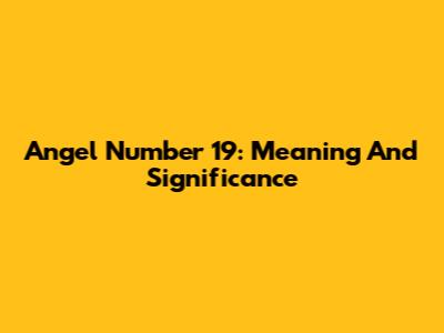 Angel Number 19: Meaning And Significance