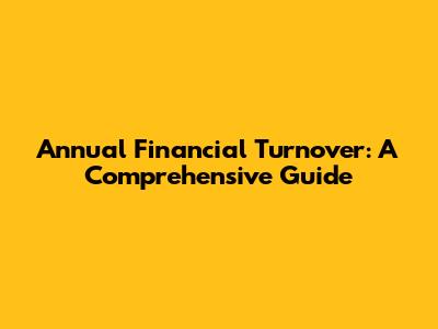 Annual Financial Turnover: A Comprehensive Guide