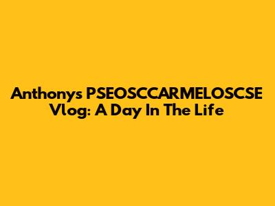 Anthony's PSEOSCCARMELOSCSE Vlog: A Day In The Life