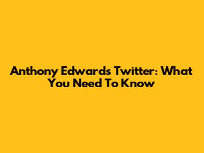 Anthony Edwards' Twitter: What You Need To Know