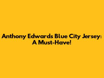 Anthony Edwards Blue City Jersey: A Must-Have!