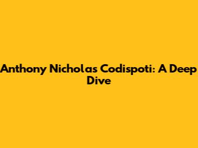 Anthony Nicholas Codispoti: A Deep Dive