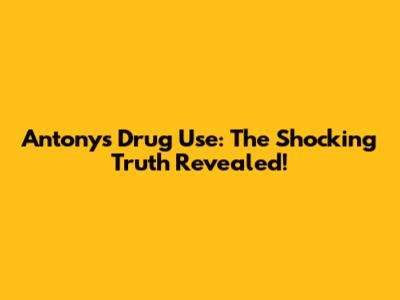 Antony's Drug Use: The Shocking Truth Revealed!