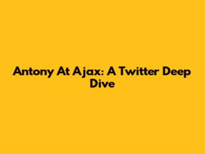 Antony At Ajax: A Twitter Deep Dive