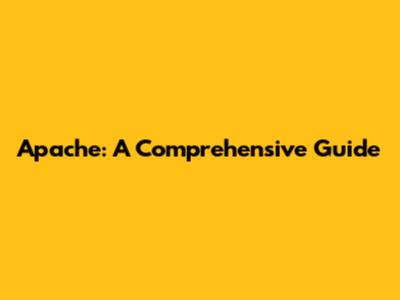 Apache: A Comprehensive Guide
