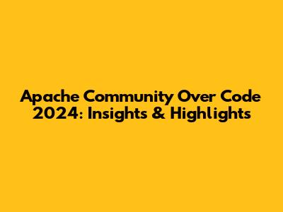 Apache Community Over Code 2024: Insights & Highlights