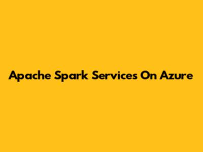 Apache Spark Services On Azure