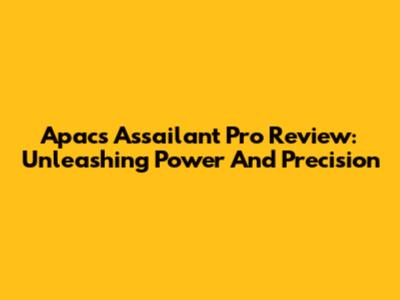 Apacs Assailant Pro Review: Unleashing Power And Precision