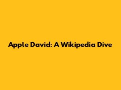 Apple David: A Wikipedia Dive