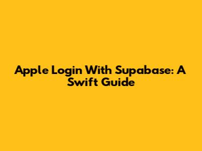 Apple Login With Supabase: A Swift Guide