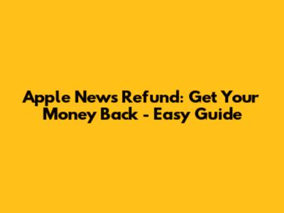 Apple News Refund: Get Your Money Back - Easy Guide