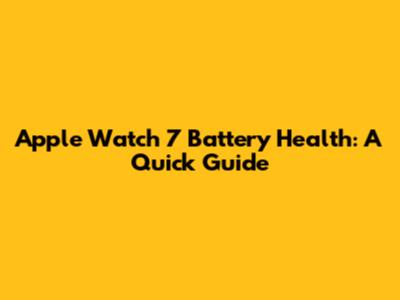 Apple Watch 7 Battery Health: A Quick Guide