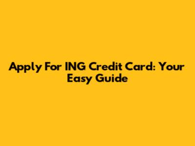 Apply For ING Credit Card: Your Easy Guide