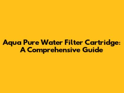 Aqua Pure Water Filter Cartridge: A Comprehensive Guide