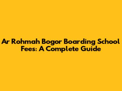 Ar Rohmah Bogor Boarding School Fees: A Complete Guide