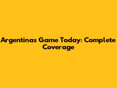 Argentina's Game Today: Complete Coverage