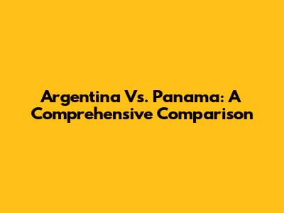 Argentina Vs. Panama: A Comprehensive Comparison
