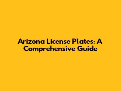 Arizona License Plates: A Comprehensive Guide