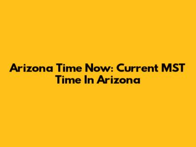 Arizona Time Now: Current MST Time In Arizona