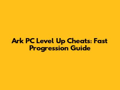 Ark PC Level Up Cheats: Fast Progression Guide