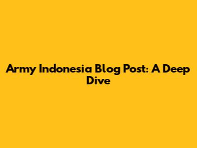 Army Indonesia Blog Post: A Deep Dive