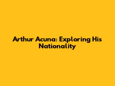 Arthur Acuna: Exploring His Nationality