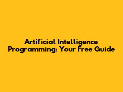 Artificial Intelligence Programming: Your Free Guide