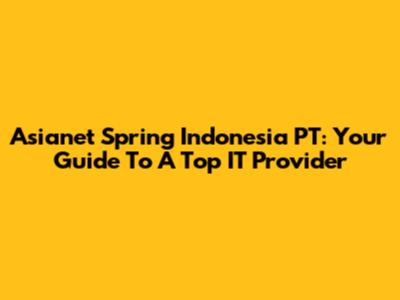 Asianet Spring Indonesia PT: Your Guide To A Top IT Provider