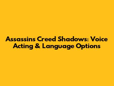 Assassin's Creed Shadows: Voice Acting & Language Options