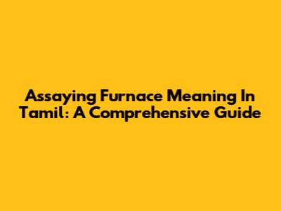 Assaying Furnace Meaning In Tamil: A Comprehensive Guide