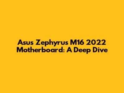 Asus Zephyrus M16 2022 Motherboard: A Deep Dive