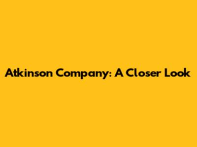 Atkinson Company: A Closer Look