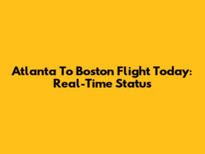 Atlanta To Boston Flight Today: Real-Time Status