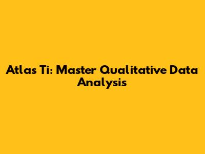 Atlas Ti: Master Qualitative Data Analysis
