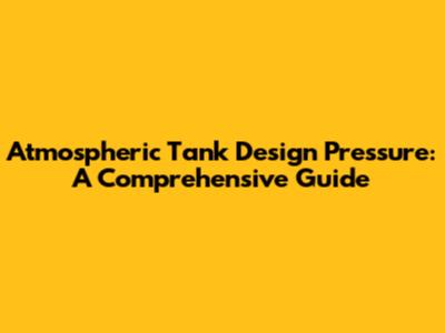 Atmospheric Tank Design Pressure: A Comprehensive Guide