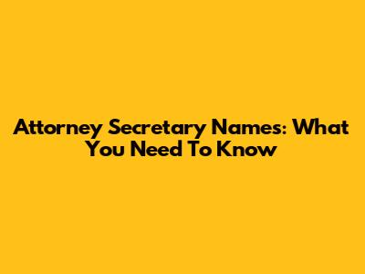 Attorney Secretary Names: What You Need To Know