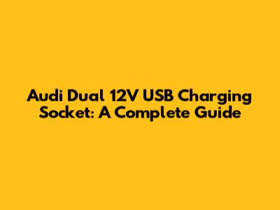 Audi Dual 12V USB Charging Socket: A Complete Guide