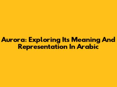 Aurora: Exploring Its Meaning And Representation In Arabic