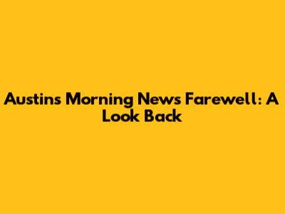 Austin's Morning News Farewell: A Look Back