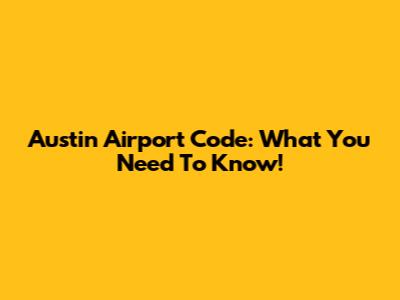 Austin Airport Code: What You Need To Know!