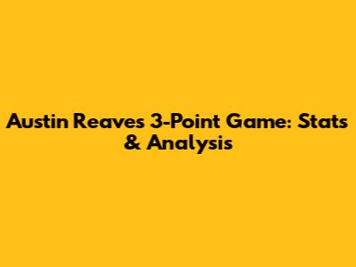 Austin Reaves' 3-Point Game: Stats & Analysis
