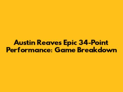 Austin Reaves' Epic 34-Point Performance: Game Breakdown