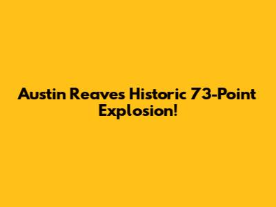 Austin Reaves' Historic 73-Point Explosion!