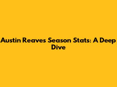 Austin Reaves' Season Stats: A Deep Dive